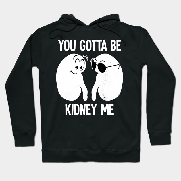 you gotta be kidney me Hoodie by Horisondesignz